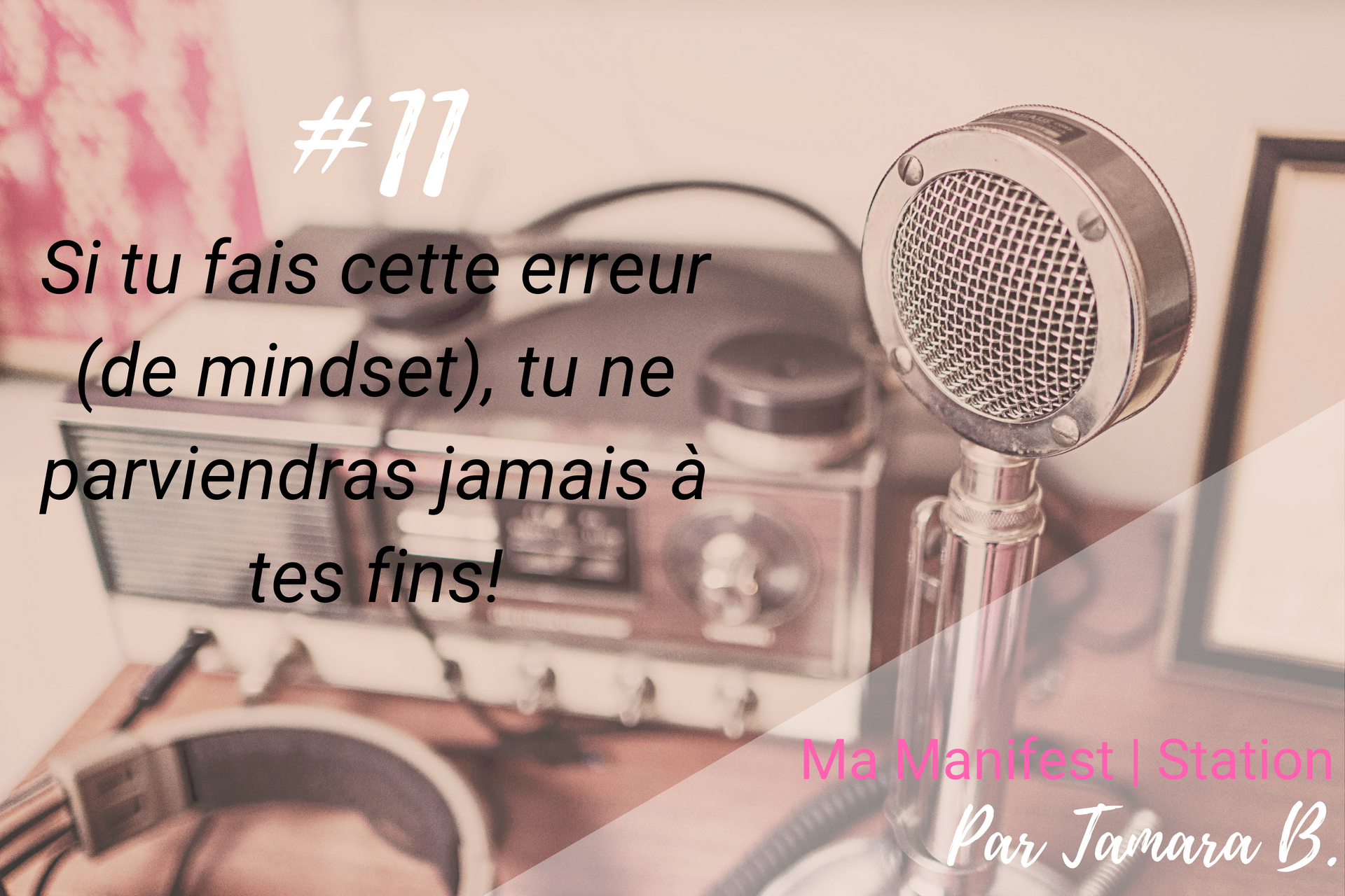 Épisode #11: Si tu fais cette erreur (de mindset), tu ne parviendras jamais à tes fins!