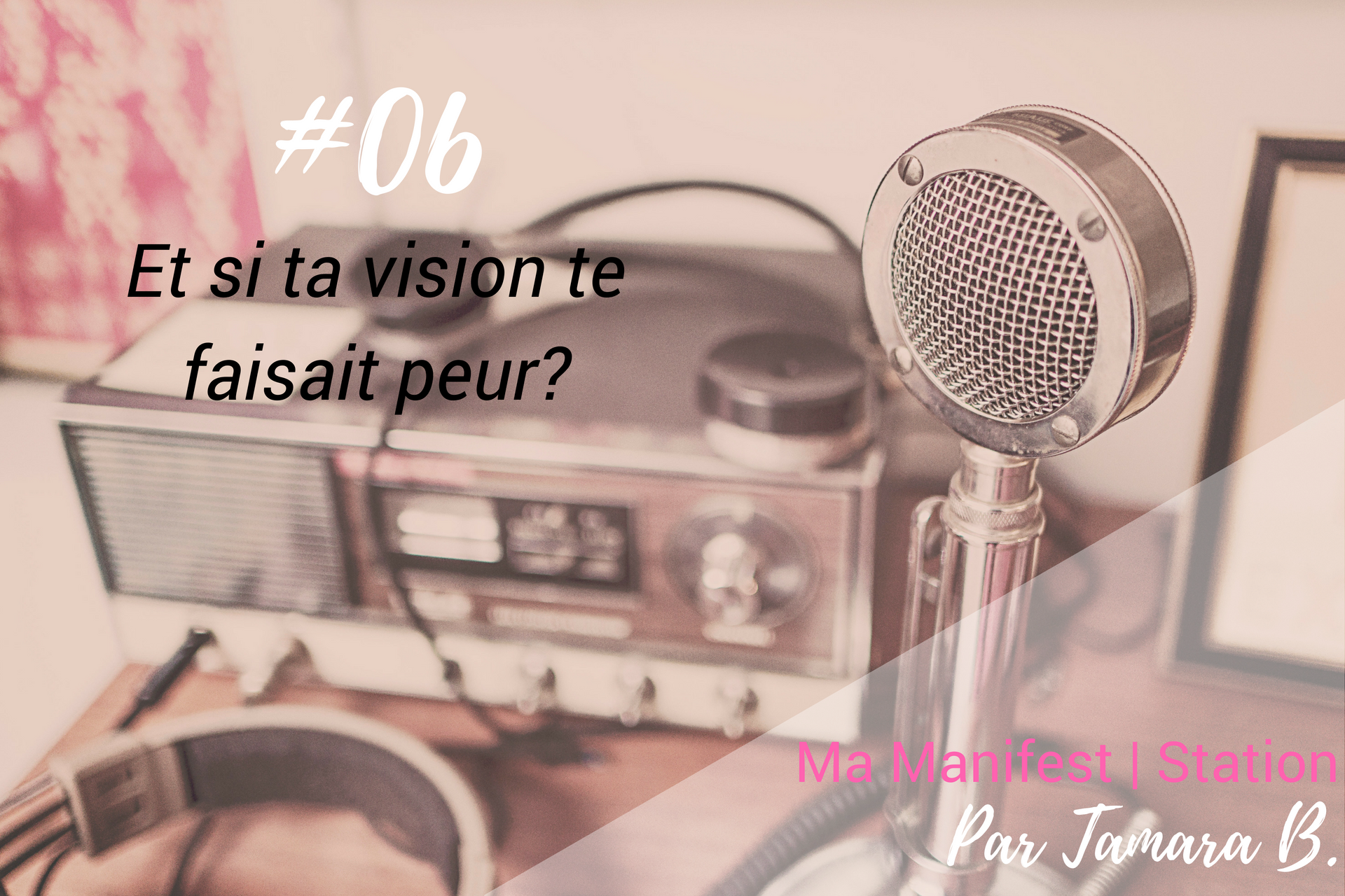 Podcast #6: Et si ta vision te faisait peur?