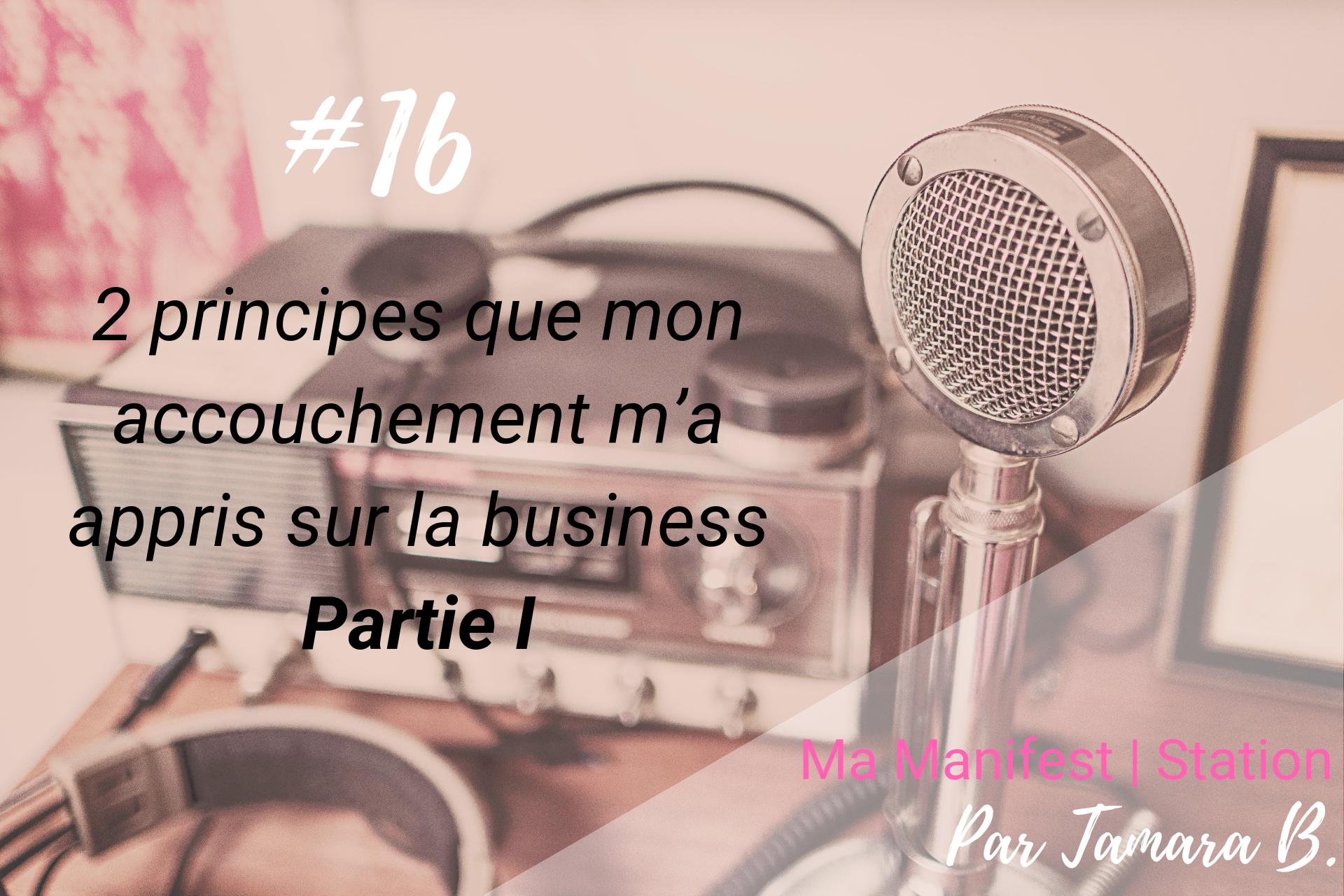 Épisode #16: 2 principes que mon accouchement m’a appris sur la business |Partie I|