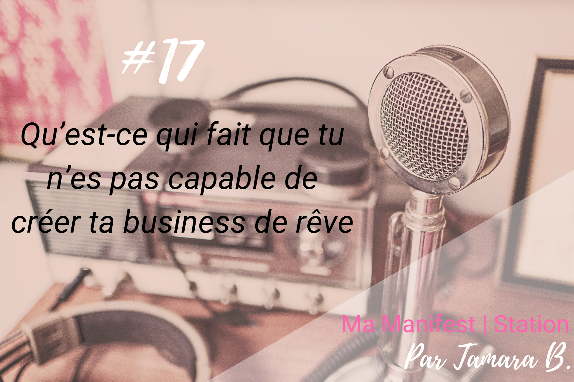 Épisode #17: Qu’est-ce qui fait que tu n’es pas capable de créer ta business de rêve