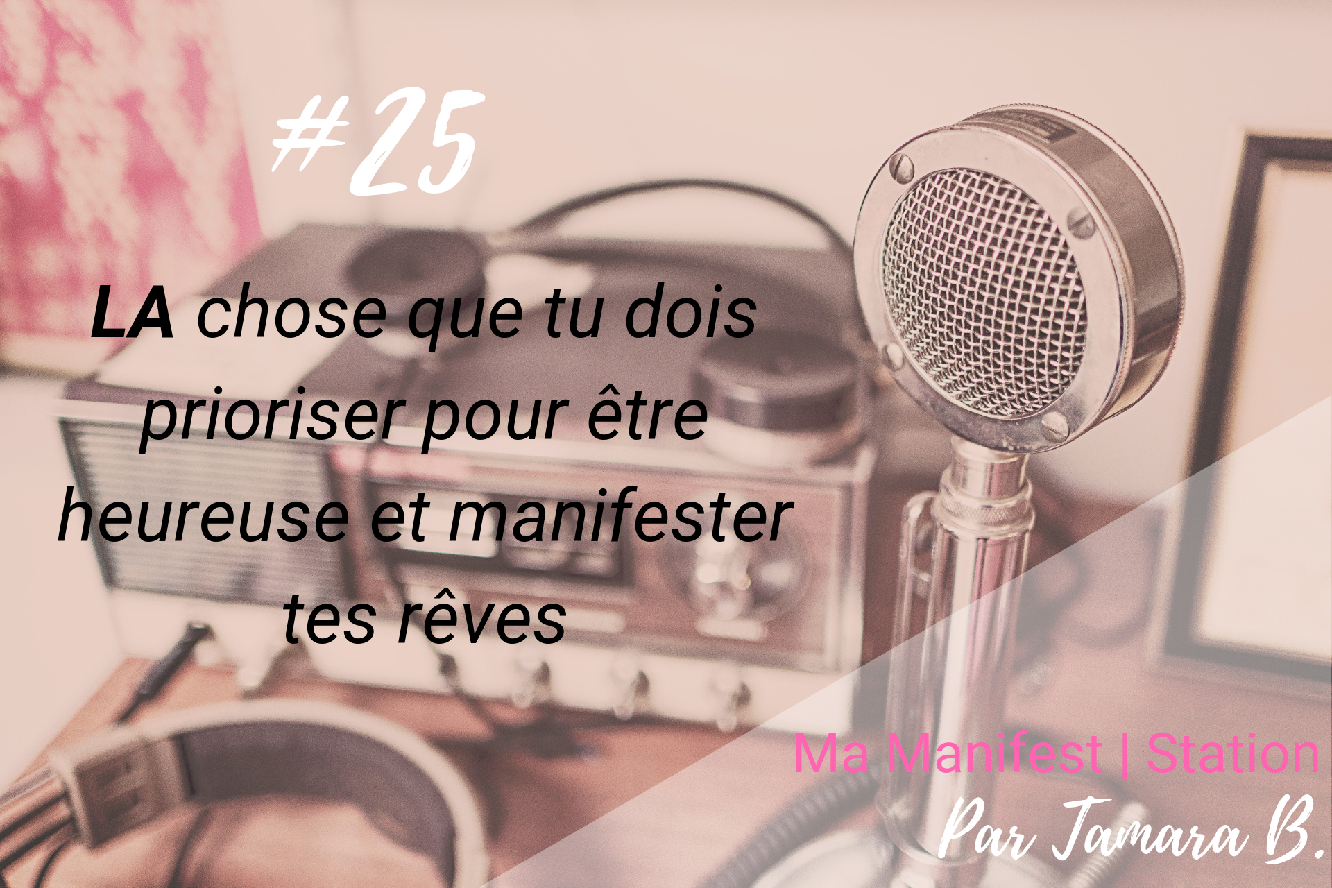 Épisode #25: LA chose que tu dois prioriser pour être heureuse et manifester tes rêves