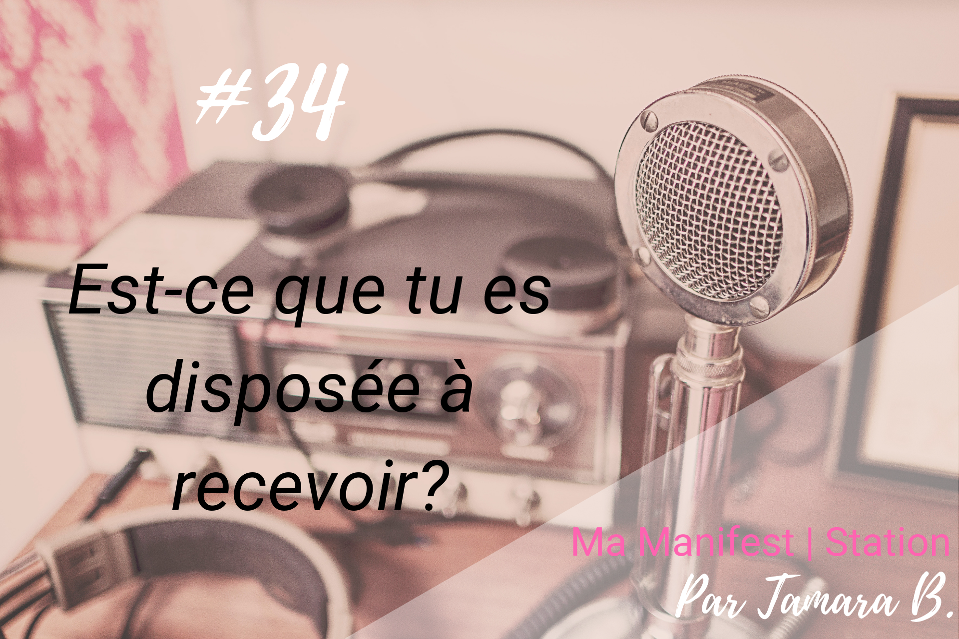 Épisode #34: Est-ce que tu es disposée à recevoir?