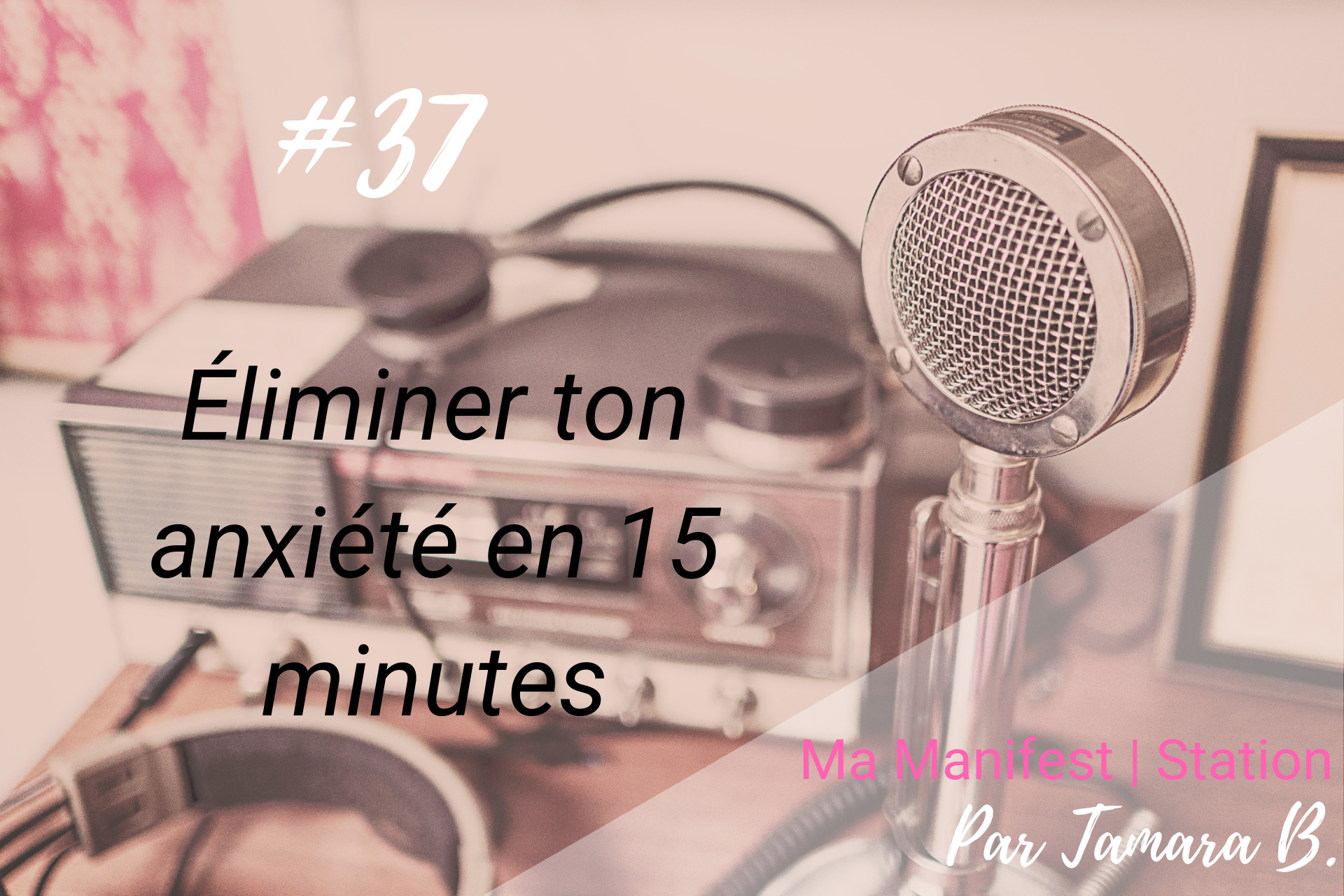 Épisode #37: Éliminer ton anxiété en 15 minutes