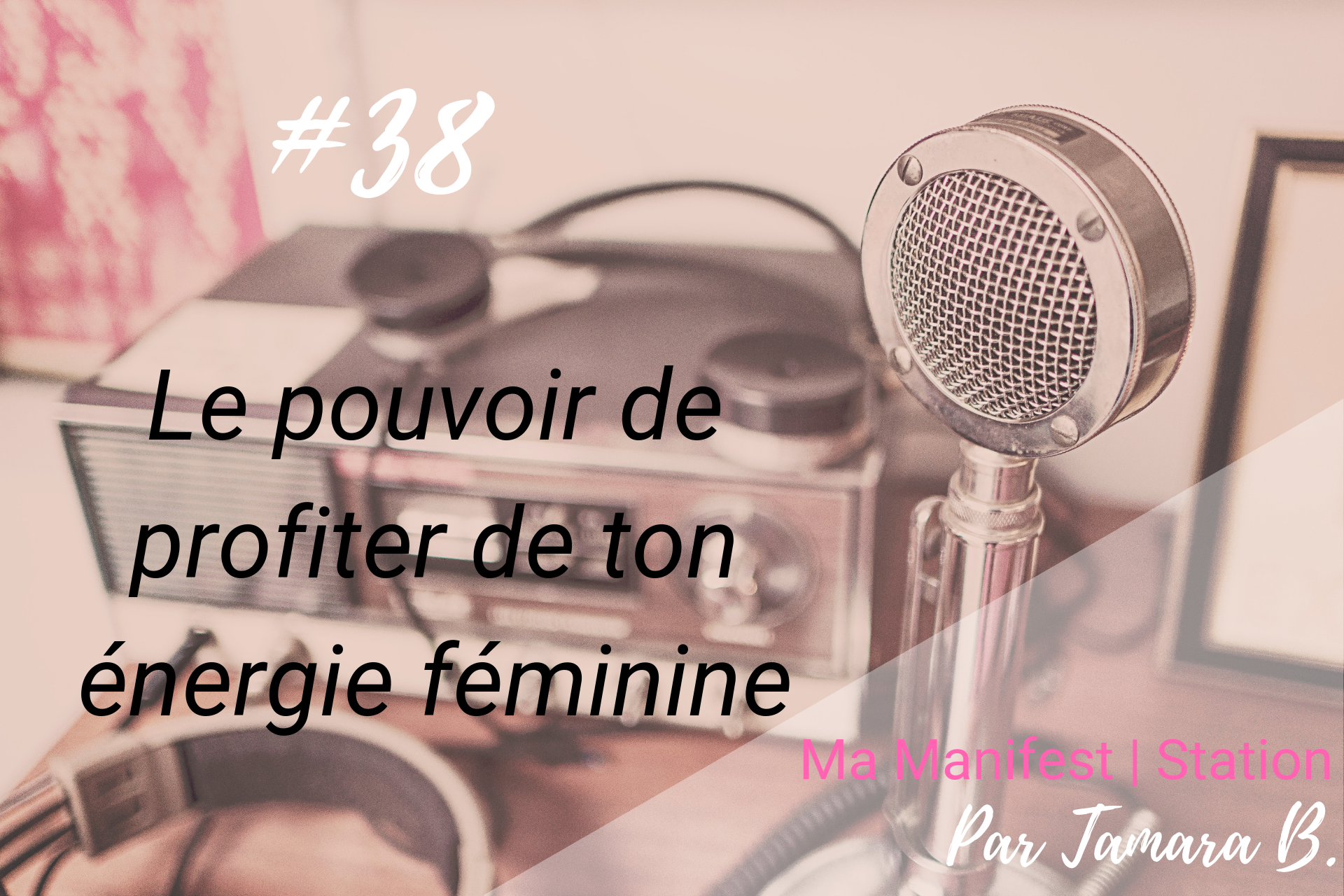 Épisode #38: Le pouvoir de profiter ton énergie féminine