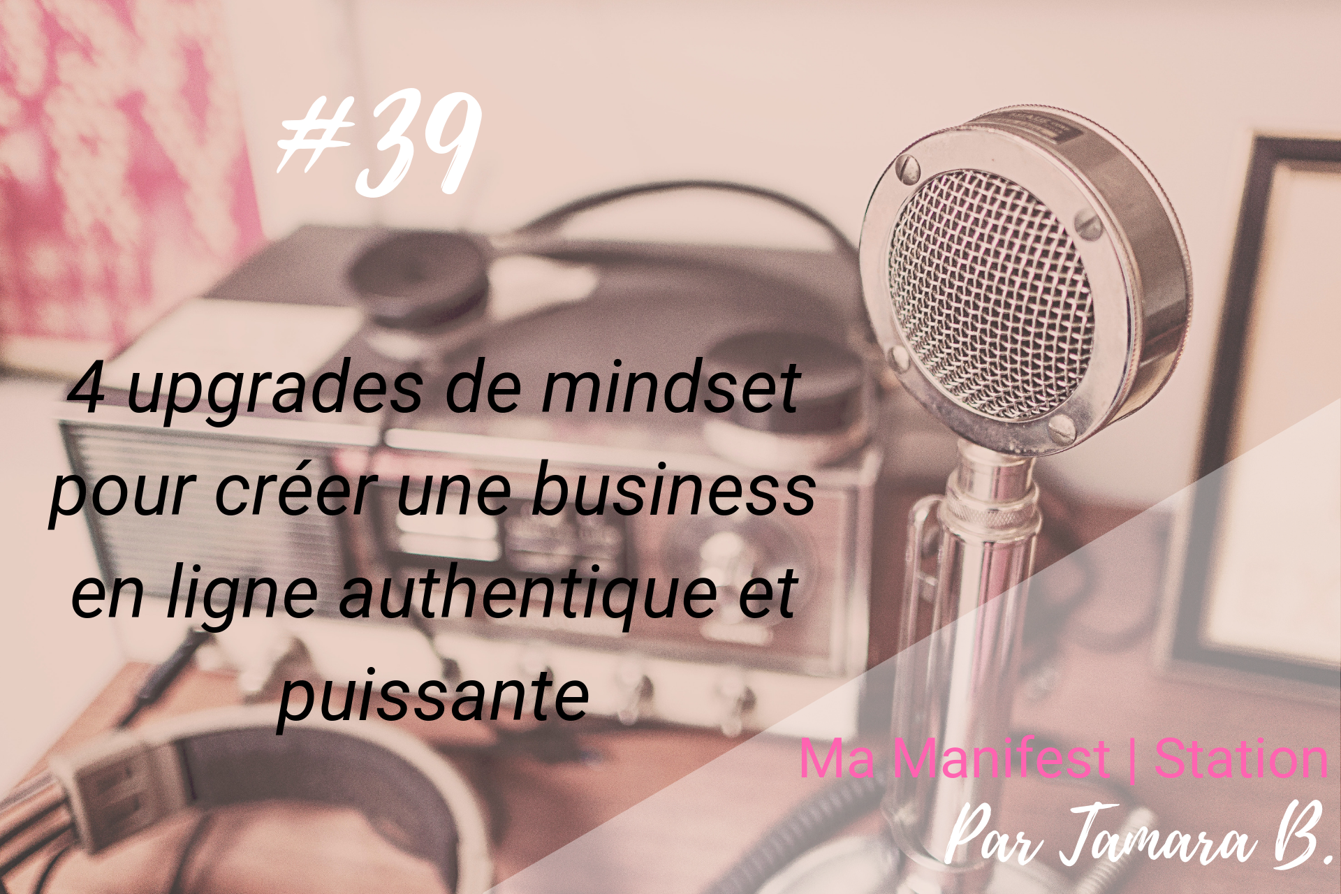 Épisode #39: 4 upgrades de mindset pour créer une business en ligne authentique et puissante