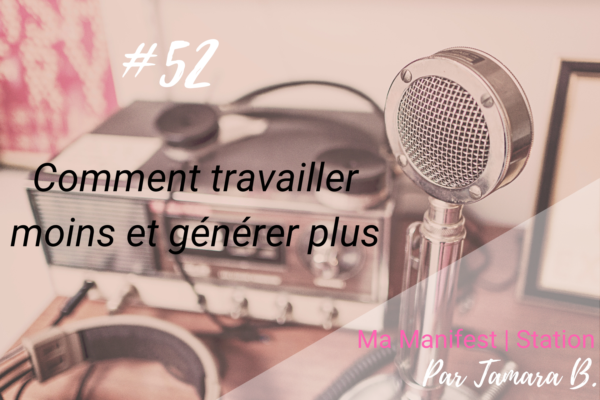 Épisode #52: Comment travailler moins et générer plus