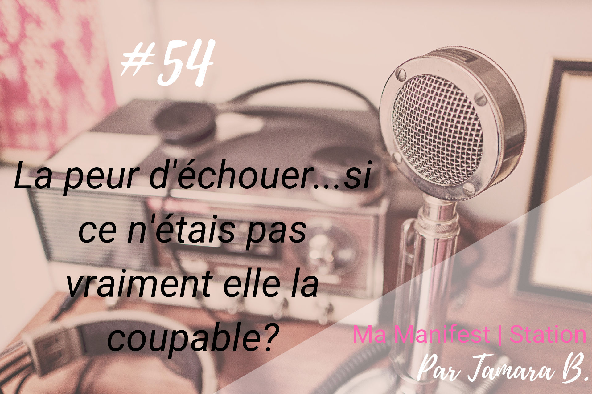 Épisode #54: La peur d’échouer…si ce n’étais pas vraiment elle la coupable?