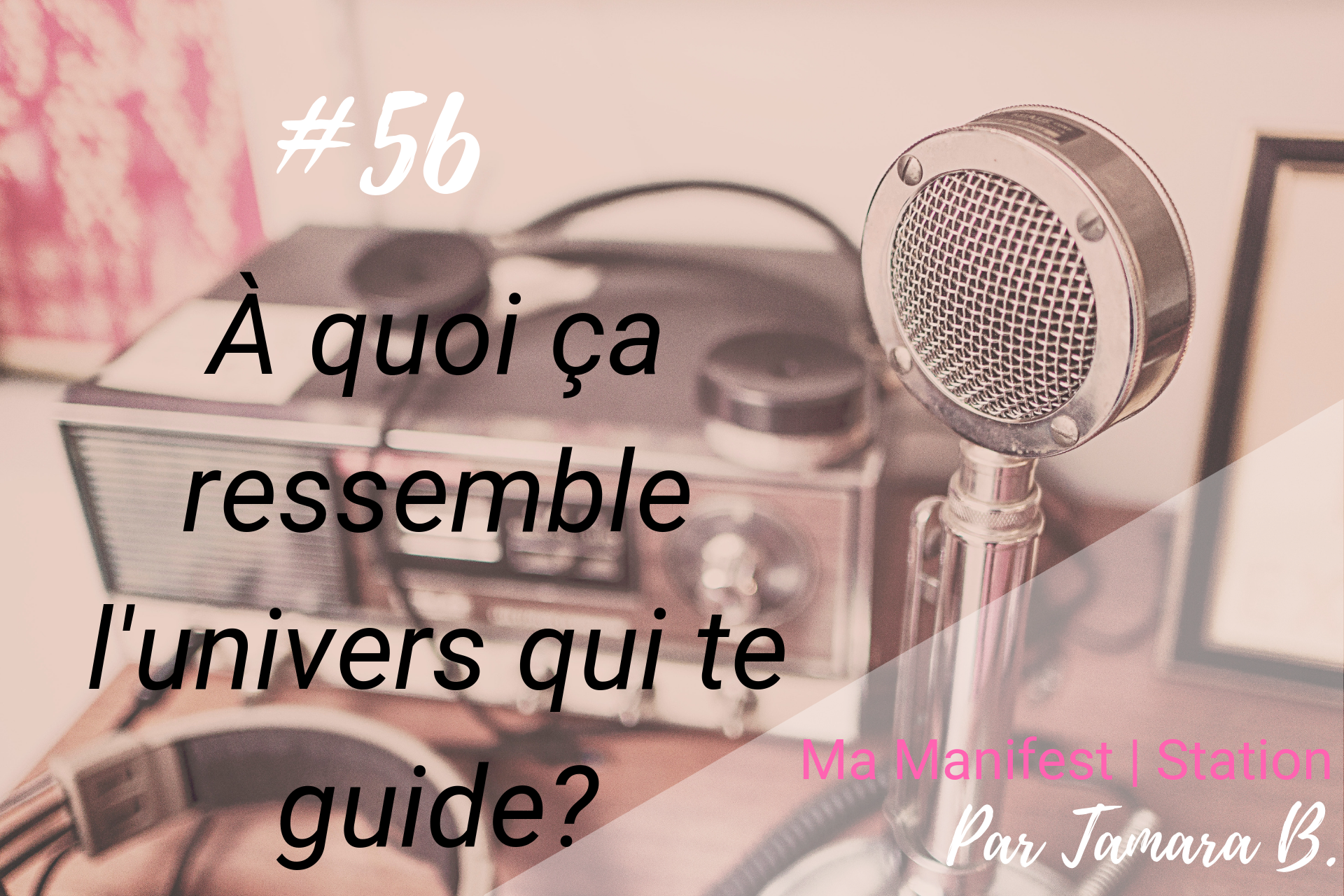 Épisode #56: À quoi ça ressemble l’univers qui te guide?