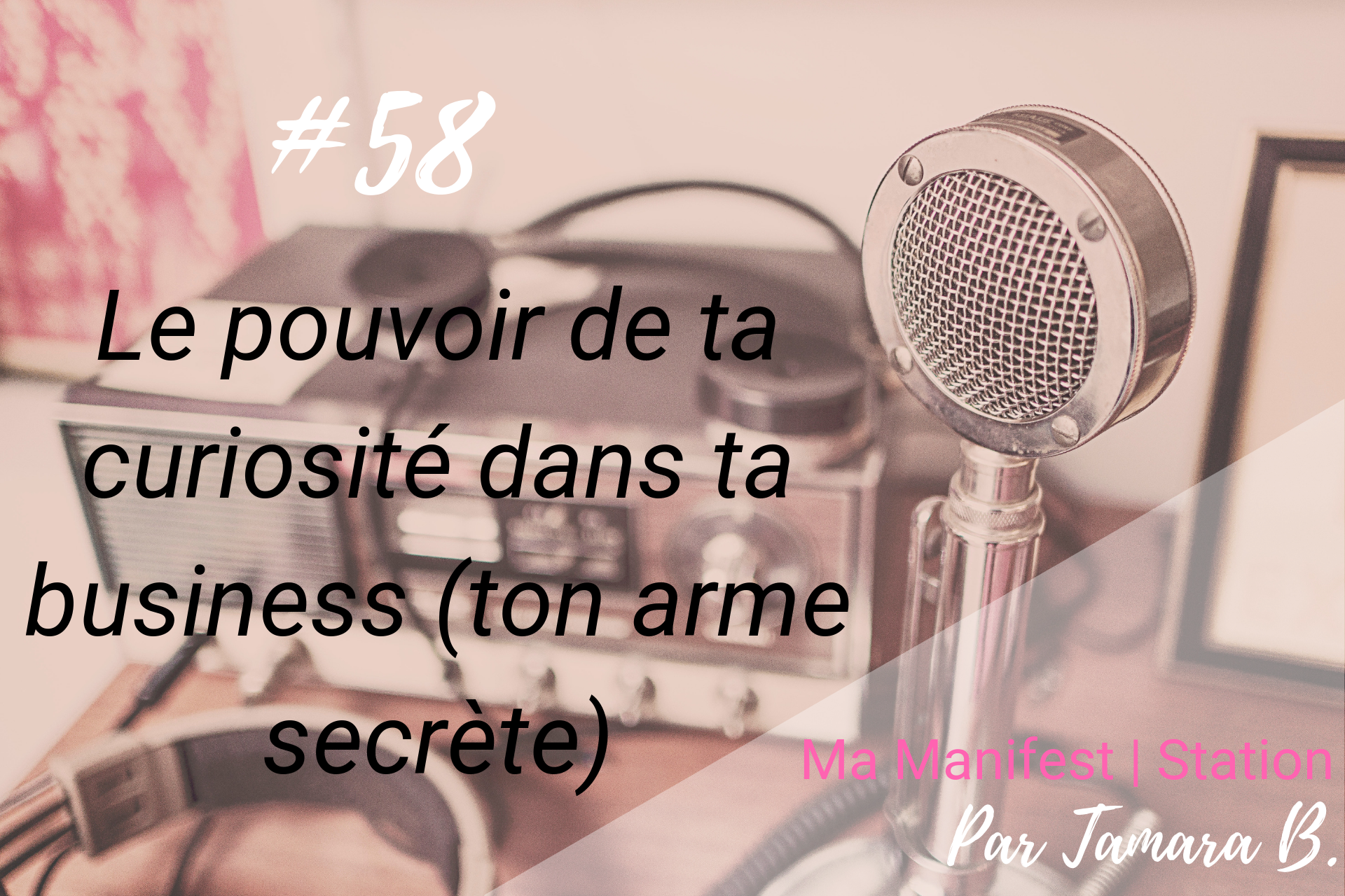 Épisode #58: Le pouvoir de ta curiosité dans ta business (ton arme secrète)