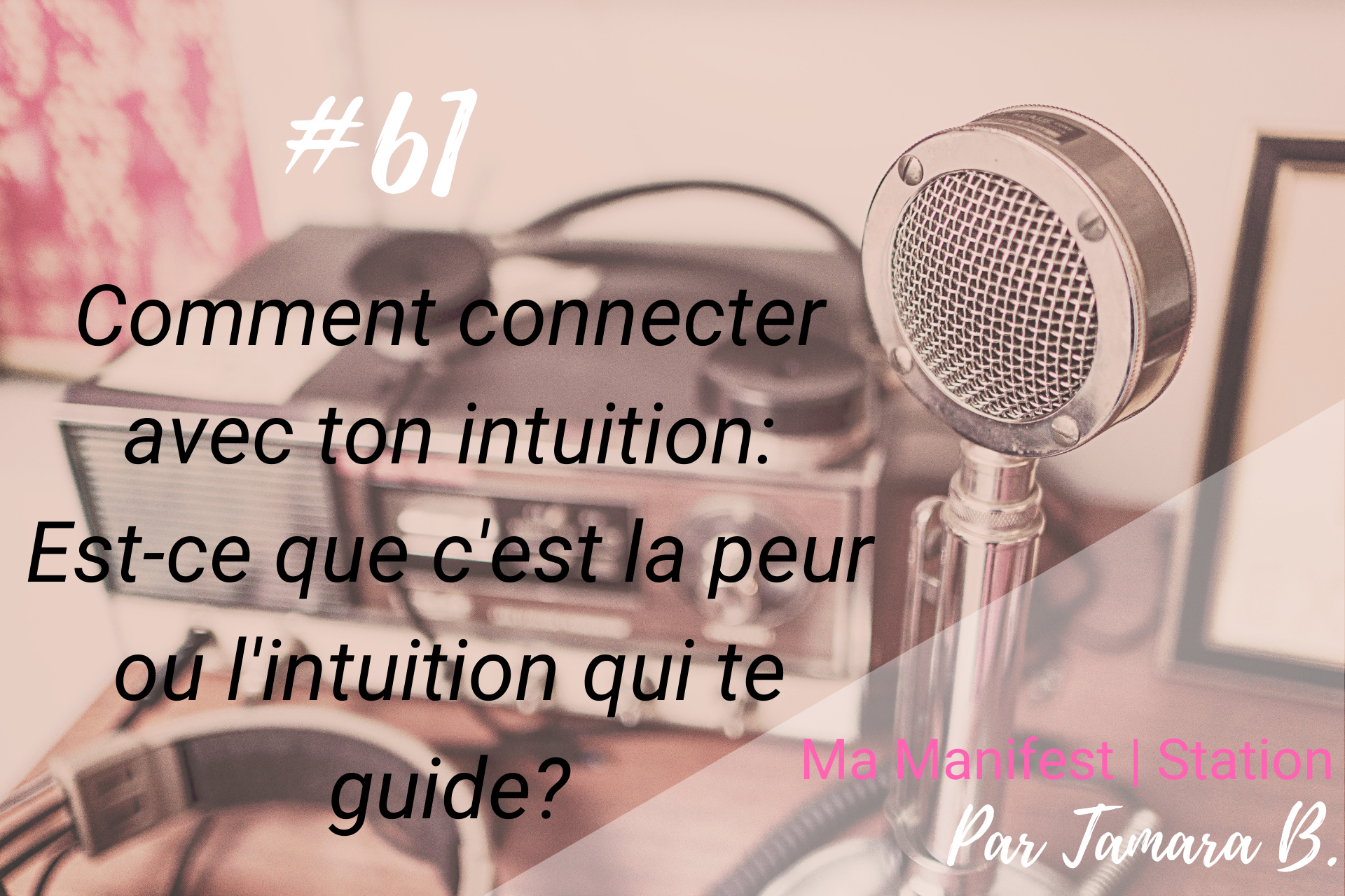 Épisode #61: Comment connecter avec ton intuition: Est-ce que c’est la peur ou l’intuition qui te guide?