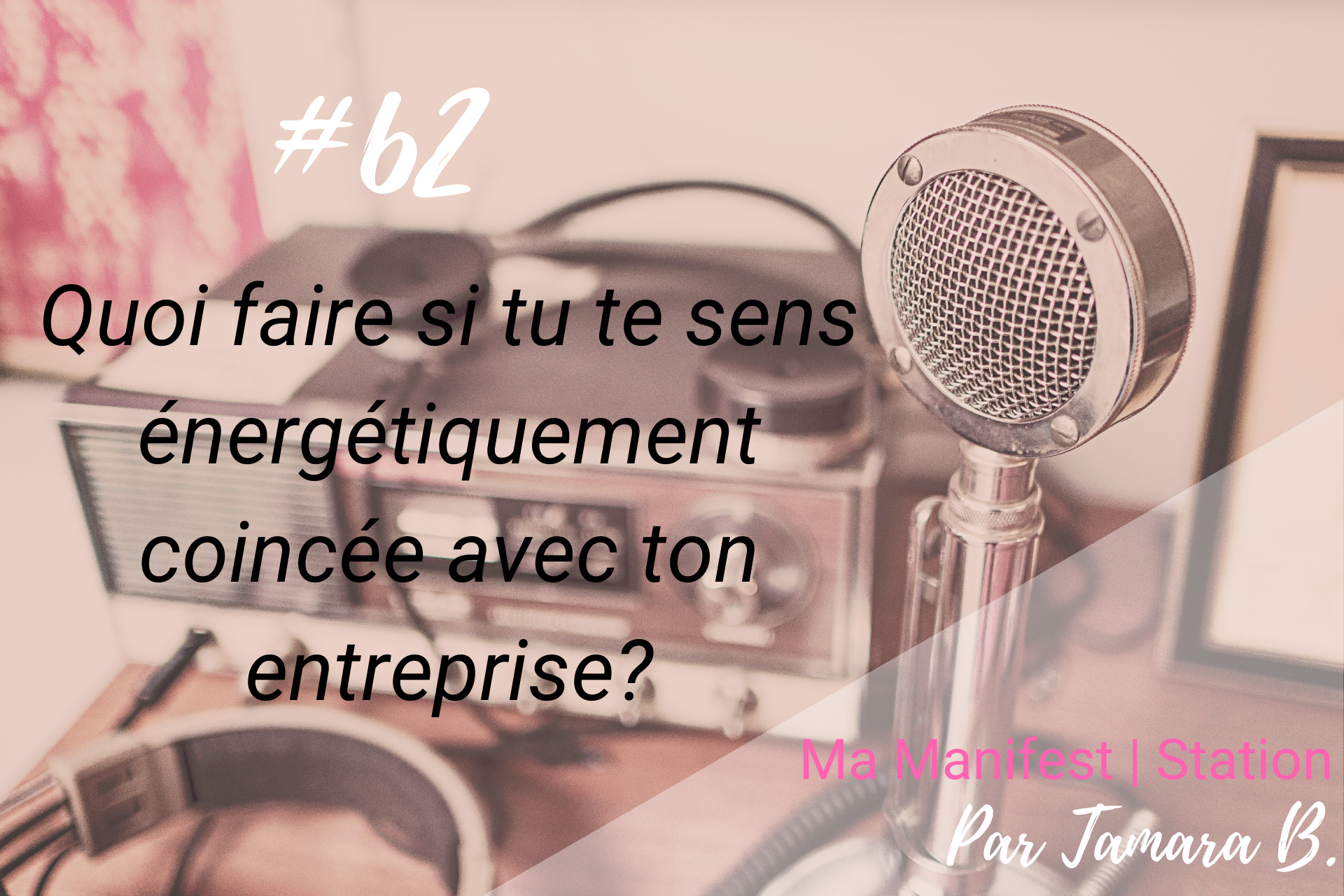 Épisode #62: Quoi faire si tu te sens énergétiquement coincée avec ton entreprise?