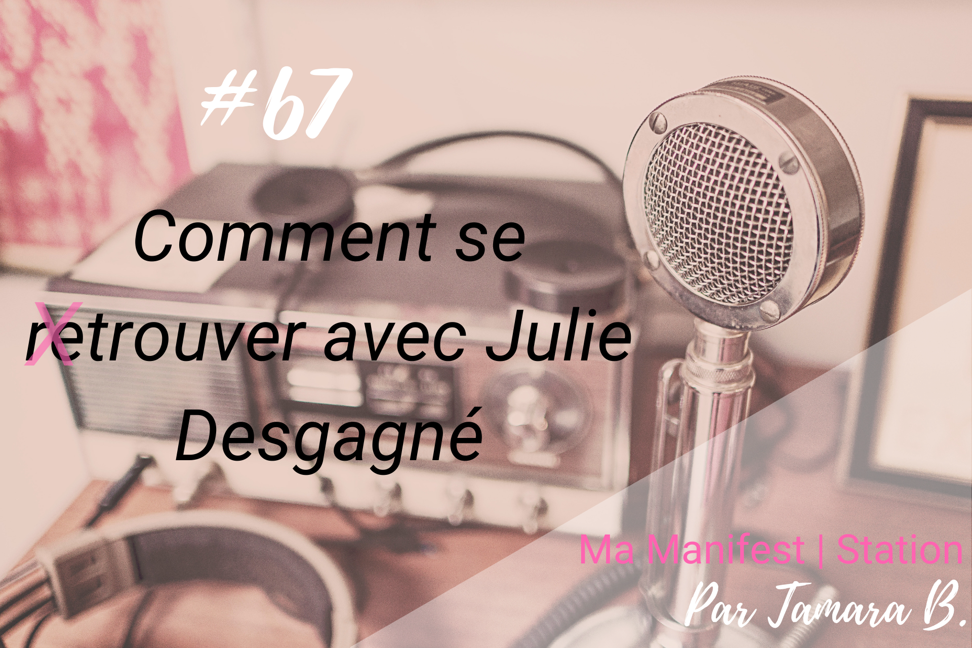 Épisode #67: Comment se trouver (et non retrouver) avec Julie Desgagné